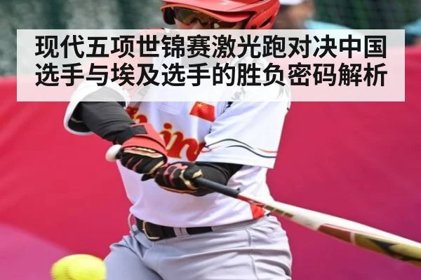 现代五项世锦赛激光跑对决中国选手与埃及选手的胜负密码解析